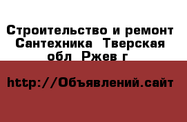 Строительство и ремонт Сантехника. Тверская обл.,Ржев г.